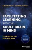 Kathleen Taylor Facilitating Learning With The Adult Brain In Mind A Conceptual And Practical Guide 