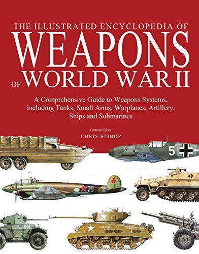 Chris Bishop The Illustrated Encyclopedia Of Weapons Of World W The Comprehensive Guide To Weapons Systems Inclu 