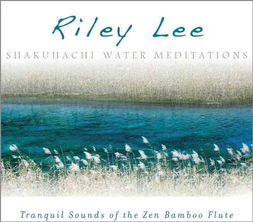 Riley Lee Shakuhachi Water Meditations 