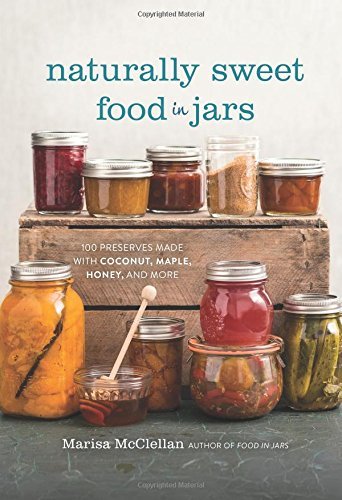 Marisa Mcclellan Naturally Sweet Food In Jars 100 Preserves Made With Coconut Maple Honey An 