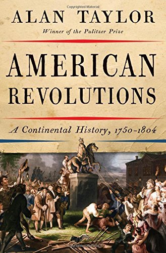 Alan Taylor American Revolutions A Continental History 1750 1804 