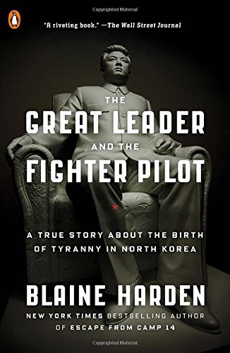 Blaine Harden/The Great Leader and the Fighter Pilot@ A True Story about the Birth of Tyranny in North