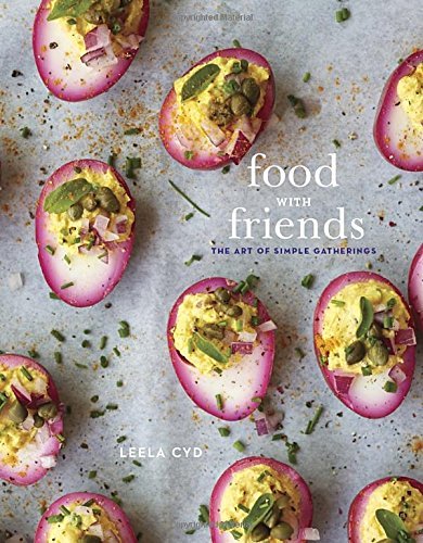 Leela Cyd Food With Friends The Art Of Simple Gatherings A Cookbook 
