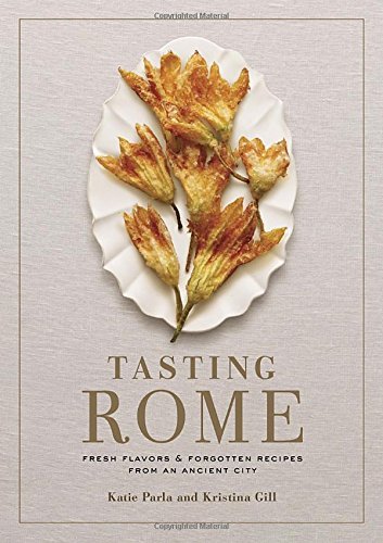 Katie Parla Tasting Rome Fresh Flavors And Forgotten Recipes From An Ancie 