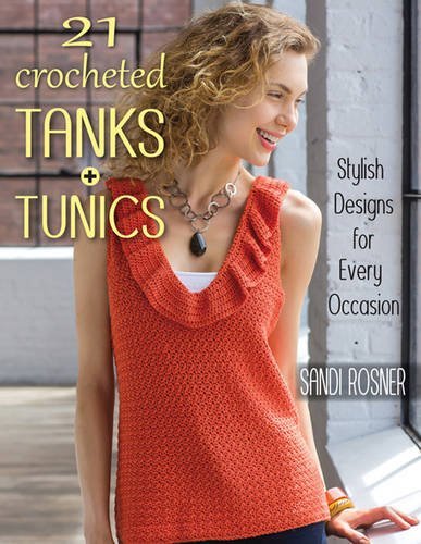 Sandi Rosner 21 Crocheted Tanks + Tunics Stylish Designs For Every Occasion 