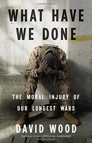 David Wood/What Have We Done@ The Moral Injury of Our Longest Wars