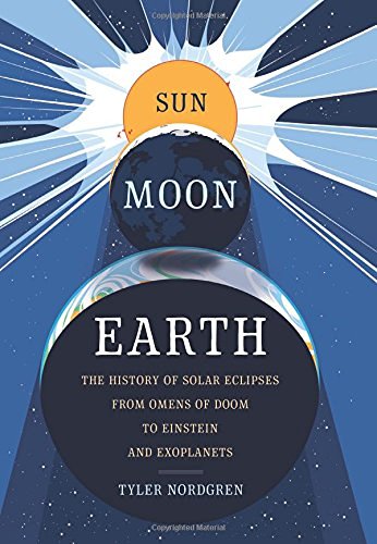 Tyler Nordgren Sun Moon Earth The History Of Solar Eclipses From Omens Of Doom 