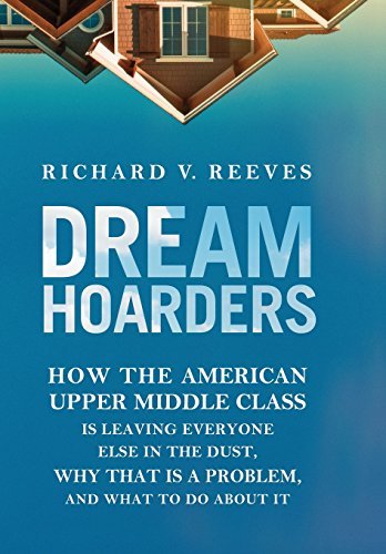 Richard Reeves/Dream Hoarders@ How the American Upper Middle Class Is Leaving Ev