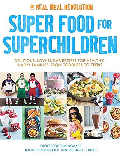 Tim Noakes Super Food For Superchildren Delicious Low Sugar Recipes For Healthy Happy C 
