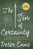 Peter Enns The Sin Of Certainty Why God Desires Our Trust More Than Our "correct" 