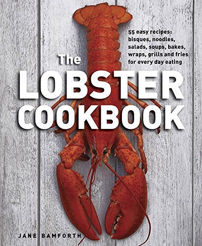Jane Bamforth The Lobster Cookbook 55 Easy Recipes Bisques Noodles Salads Soups 