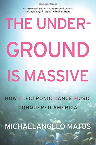 Michaelangelo Matos/The Underground Is Massive@How Electronic Dance Music Conquered America