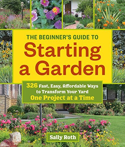 Sally Roth/The Beginner's Guide to Starting a Garden@ 326 Fast, Easy, Affordable Ways to Transform Your