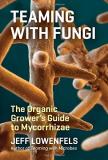 Jeff Lowenfels Teaming With Fungi The Organic Grower's Guide To Mycorrhizae 