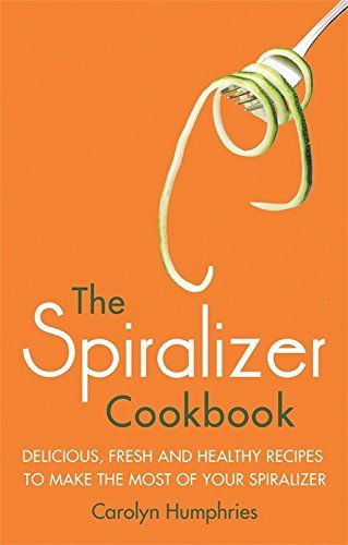 Carolyn Humphries The Spiralizer Cookbook Delicious Fresh And Healthy Recipes To Make The 