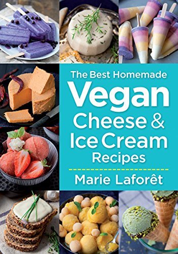 Marie Laforet The Best Homemade Vegan Cheese And Ice Cream Recip 