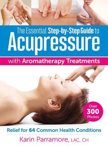 Karin Parramore The Essential Step By Step Guide To Acupressure Wi Relief For 64 Common Health Conditions 