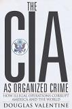 Douglas Valentine The Cia As Organized Crime How Illegal Operations Corrupt America And The Wo 