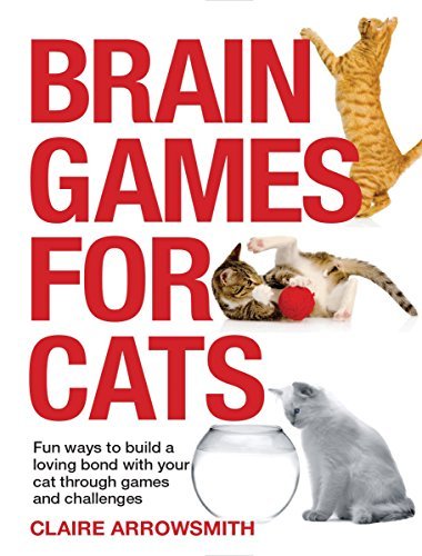 Claire Arrowsmith Brain Games For Cats Fun Ways To Build A Loving Bond With Your Cat Thr 