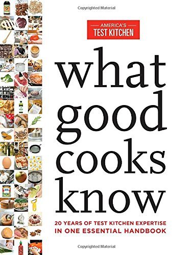 America's Test Kitchen What Good Cooks Know 20 Years Of Test Kitchen Expertise In One Essenti 