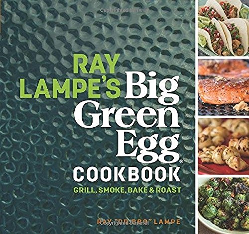 Ray Lampe Ray Lampe's Big Green Egg Cookbook Volume 3 Grill Smoke Bake & Roast 