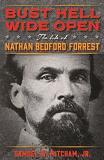 Samuel W. Mitcham Bust Hell Wide Open The Life Of Nathan Bedford Forrest 