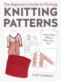 Kate Atherley The Beginner's Guide To Writing Knitting Patterns Learn To Write Patterns Others Can Knit 