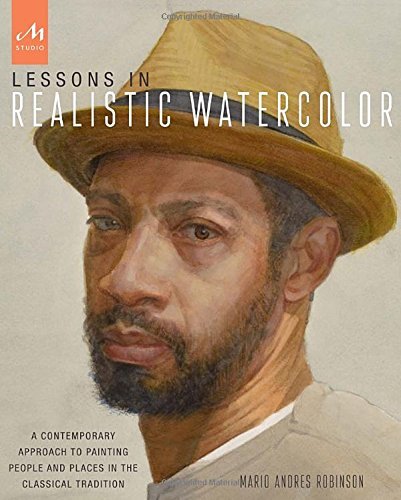 Mario Andres Robinson Lessons In Realistic Watercolor A Contemporary Approach To Painting People And Pl 