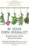 Michelle Schoffro Cook Be Your Own Herbalist Essential Herbs For Health Beauty And Cooking 