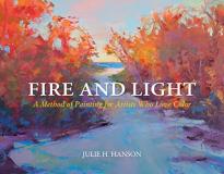 Julie Hanson Fire And Light A Method Of Painting For Artists Who Love Color 