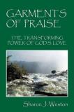 Sharon J. Weston Garments Of Praise The Transforming Power Of God's Love 