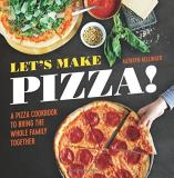 Kathryn Kellinger Let's Make Pizza! A Pizza Cookbook To Bring The Whole Family Togeth 