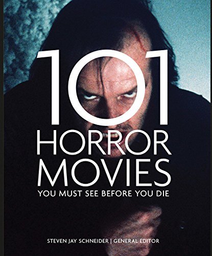 Steven Jay Schneider 101 Horror Movies You Must See Before You Die 