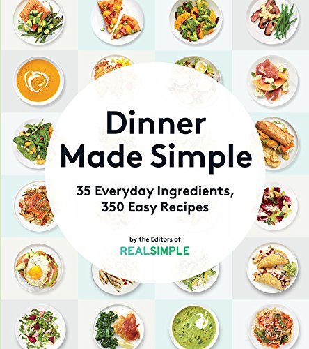 The Editors Of Real Simple Dinner Made Simple 35 Everyday Ingredients 350 Easy Recipes 