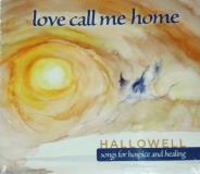 Hallowell Songs For Hospice & Healing Love Call Me Home 