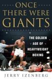 Jerry Izenberg Once There Were Giants The Golden Age Of Heavyweight Boxing 
