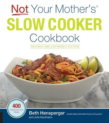 Beth Hensperger Not Your Mother's Slow Cooker Cookbook Revised An 400 Perfect Every Time Recipes 