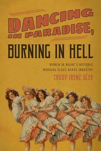 Trudy Irene Scee Dancing In Paradise Burning In Hell Women In Maine's Historic Working Class Dance Ind 