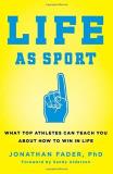 Jonathan Fader Life As Sport What Top Athletes Can Teach You About How To Win 