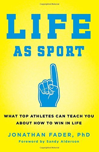 Jonathan Fader Life As Sport What Top Athletes Can Teach You About How To Win 