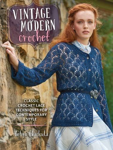 Robyn Chachula Vintage Modern Crochet Classic Crochet Lace Techniques For Contemporary 
