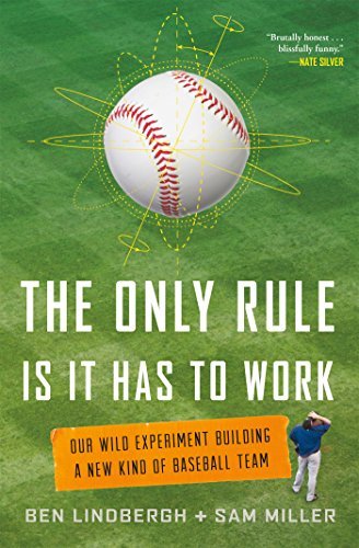 Ben Lindbergh/The Only Rule Is It Has to Work@ Our Wild Experiment Building a New Kind of Baseba