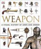 Dk Weapon A Visual History Of Arms And Armor 
