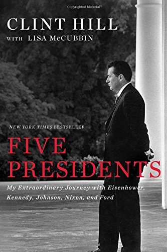 Clint Hill/Five Presidents@ My Extraordinary Journey with Eisenhower, Kennedy