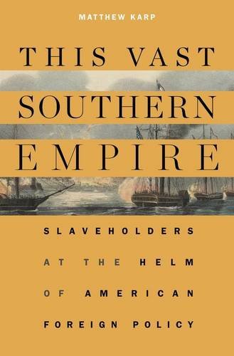 Matthew Karp This Vast Southern Empire Slaveholders At The Helm Of American Foreign Poli 
