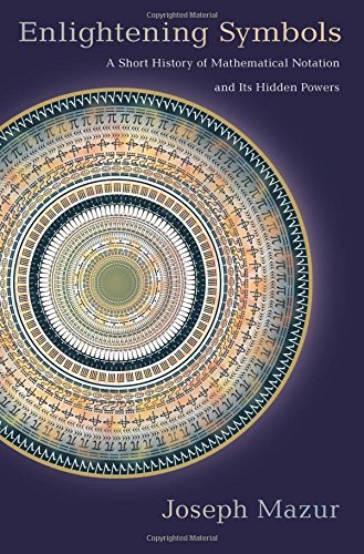 Joseph Mazur Enlightening Symbols A Short History Of Mathematical Notation And Its 