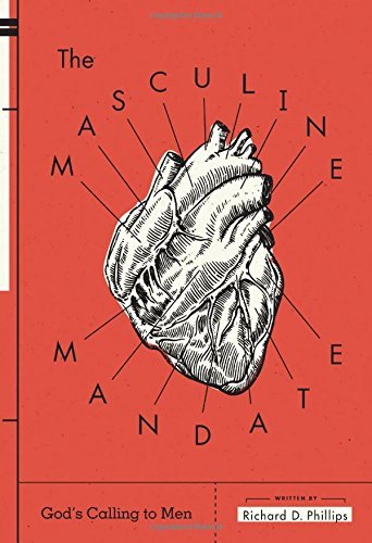 Richard D. Phillips The Masculine Mandate God's Calling To Men 