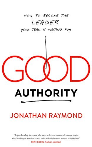 Jonathan Raymond Good Authority How To Become The Leader Your Team Is Waiting For 