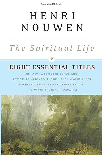 Henri J. M. Nouwen The Spiritual Life Eight Essential Titles By Henri Nouwen 