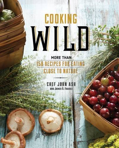 John Ash Cooking Wild More Than 150 Recipes For Eating Close To Nature 